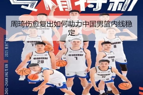 周琦伤愈复出如何助力中国男篮内线稳定 - Betway